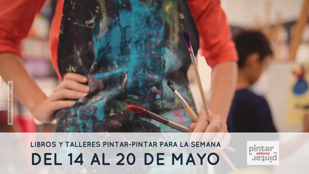 Libros y talleres Pintar-Pintar para la semana del 14 al 20 de mayo