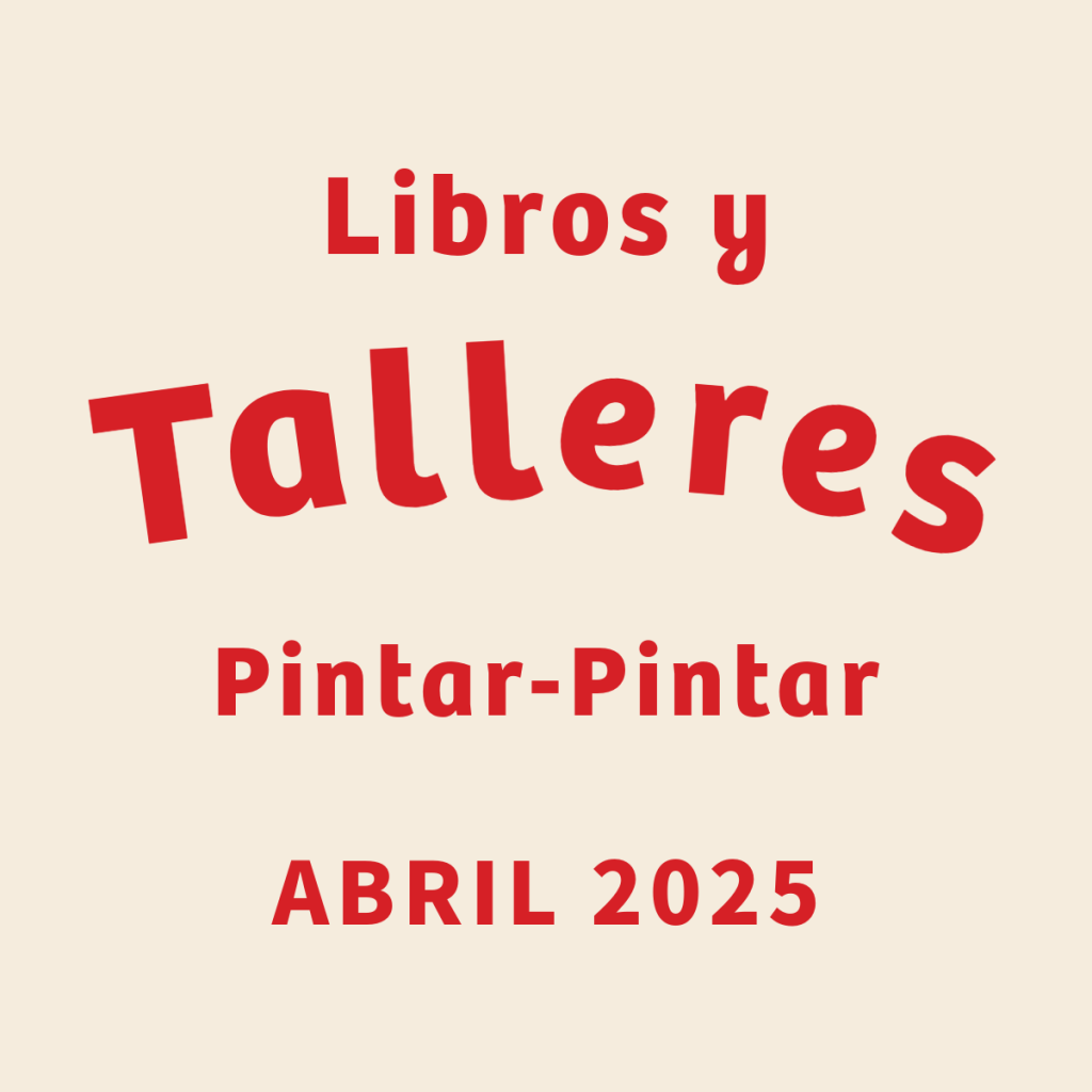 Abril en Pintar-Pintar: ¡una agenda cargadísima de libros, talleres y encuentros!
